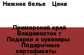 Нижнее белье › Цена ­ 500 - Приморский край, Владивосток г. Подарки и сувениры » Подарочные сертификаты   . Приморский край,Владивосток г.